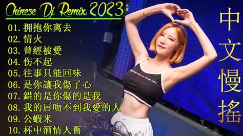 Chinese Dj Remix 2023 👉 优秀的产品 2023 年最热门的歌曲 【拥抱你离去 ♪ 情火 ♪ 曾經被愛♪ 伤不起】最