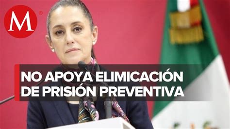 Eliminar La Prisión Preventiva Sería Un Problema Grave Claudia Sheinbaum Youtube