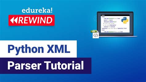 Python Xml Parser Tutorial Read And Write Xml In Python Python Training Edureka Rewind