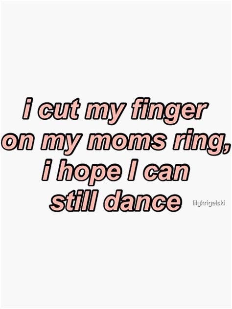 I Cut My Finger On My Moms Ring I Hope I Can Still Dance Sticker For