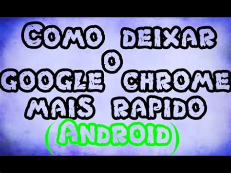 Como deixar o Google Chrome mais rápido android YouTube