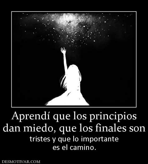 Desmotivaciones Aprendí que los principios dan miedo que los finales