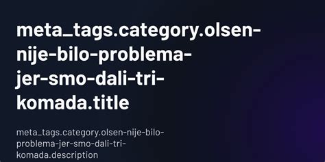 Meta Tags Category Olsen Nije Bilo Problema Jer Smo Dali Tri Komada