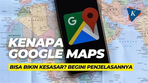 Kenapa Google Maps Bisa Bikin Kesasar Begini Penjelasannya Kompascom