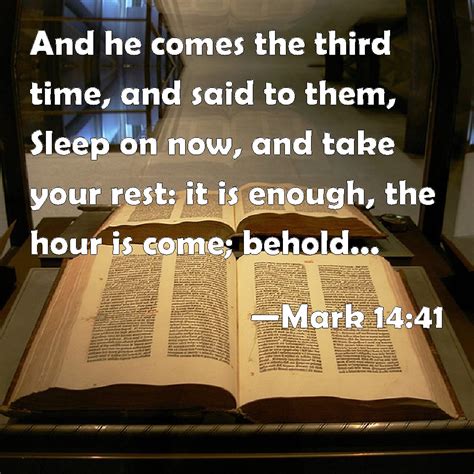 Mark 14:41 And he comes the third time, and said to them, Sleep on now ...