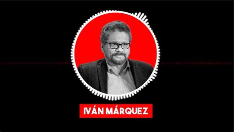 Las Promesas Incumplidas Y El Final De La Vida De Iván Márquez Cambio