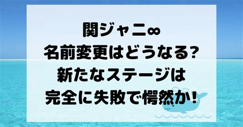 関ジャニ∞の名前変更はどうなる新たなステージは失敗で愕然か ｜轟星子