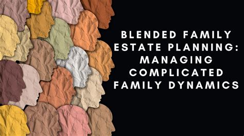 Blended Family Estate Planning: Managing Complicated Family Dynamics ...