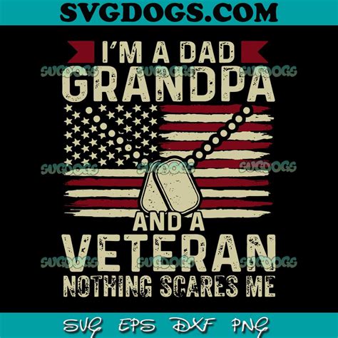 I M A Dad Grandpa And A Veteran Nothing Scares Me Svg Png