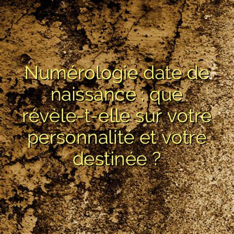 Numérologie date de naissance que révèle t elle sur votre