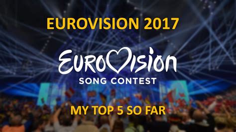 Eurovision 2017 My Top 5 So Far Youtube