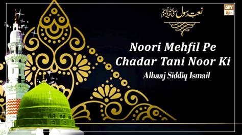 Noori Mehfil Pe Chadar Tani Noor Ki Alhaaj Siddiq Ismail