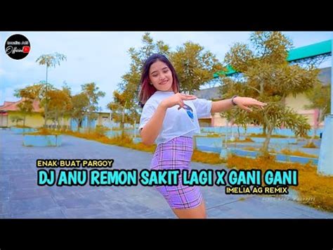 Dj Anu Remon Sakit Lagi X Gani Gani Youtube