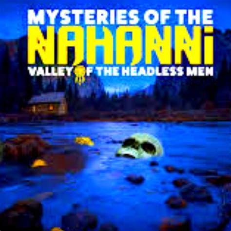 Valley of Headless Men: Mysterious Decapitations in Canada’s Nahanni Valley