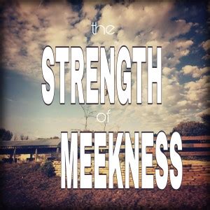 The strength of meekness