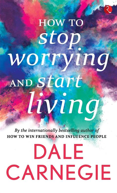 How To Stop Worrying And Start Living