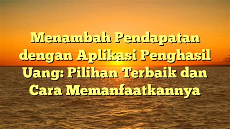 Menambah Pendapatan Dengan Aplikasi Penghasil Uang Pilihan Terbaik Dan