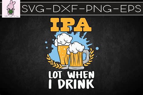 IPA Lot When I Drink Funny Beer SVG Graphic By Turtle Rabbit Creative