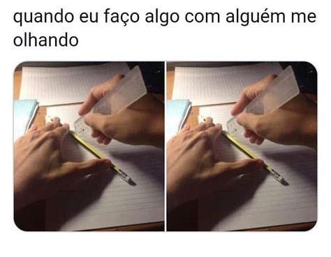 Quando eu faço algo alguém me olhando Memes