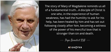 Pope Benedict XVI quote: The story of Mary of Magdalene reminds us all ...