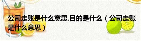 公司走账是什么意思 目的是什么公司走账是什么意思 51房产网