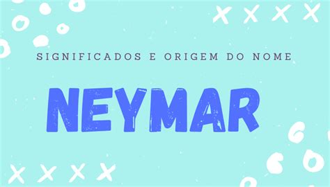 Neymar Desvende O Verdadeiro Significado Do Nome