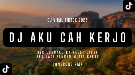 Dj Aku Cah Kerjo Dek Lungaku Ra Keget Cidro Dj Remix Dk Tiktok • Congcong Rmx Youtube