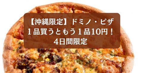 【沖縄限定】ドミノ・ピザ1品買うともう1品10円！4日間限定の出店10周年記念！