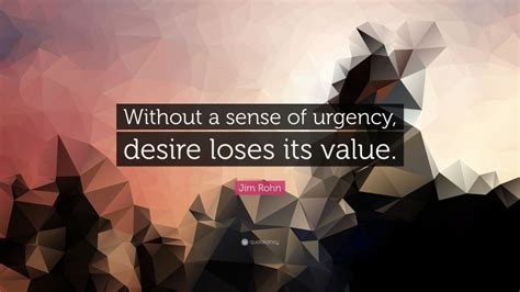 Jim Rohn Quote Without A Sense Of Urgency Desire Loses Its Value”