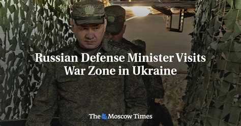 Russian Defense Minister Visits War Zone In Ukraine The Moscow Times