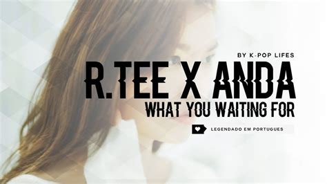 R Tee X Anda What You Waiting For Legendado Pt Br Youtube