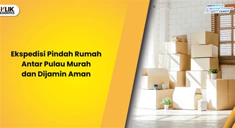 Ekspedisi Pindah Rumah Antar Pulau Murah Dan Dijamin Aman