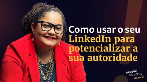 Como Usar O Seu Linkedin Para Potencializar A Sua Autoridade