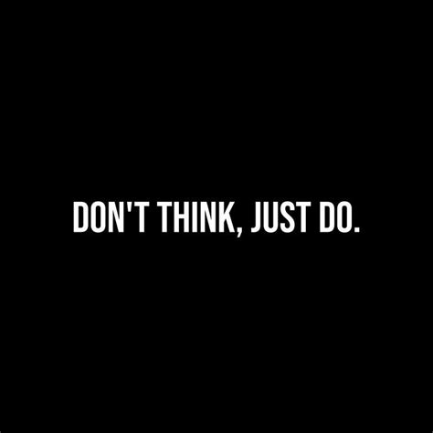 Dont Think Just Do Think Too Much Quotes Done Quotes Inspirational Quotes