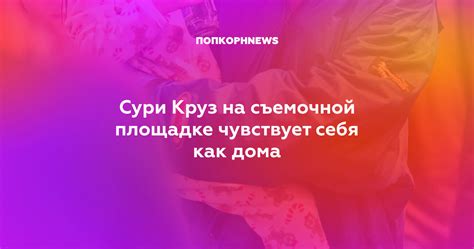 Сури Круз на съемочной площадке чувствует себя как дома