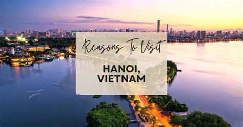 Reasons To Visit Hanoi Vietnam At Least Once In Your Lifetime Bucketlist