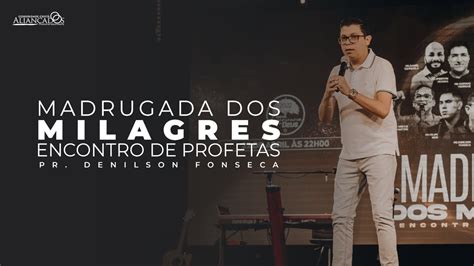 Madrugada Dos Milagres Encontro De Profetas YouTube