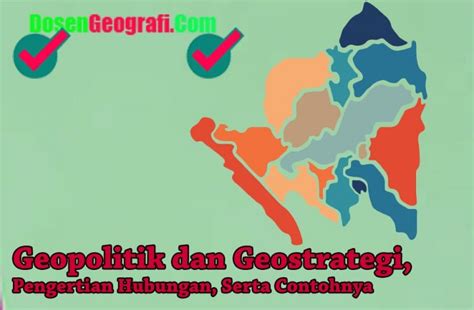 Pengertian Geopolitik Dan Geostrategi Hubungan Serta Contohnya