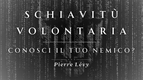 Schiavitù volontaria Conosci il tuo nemico Pierre Lévy YouTube