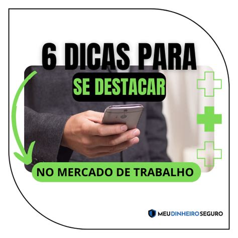 6 Dicas Para Se Destacar No Mercado De Trabalho Portal Meu Dinheiro