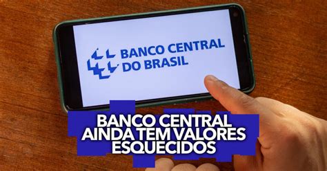 Banco Central Ainda Tem Valores Esquecidos Por Brasileiros Consulte