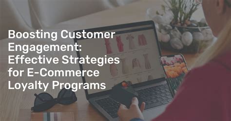 Boosting Customer Engagement Effective Strategies For E Commerce Loyalty Programs