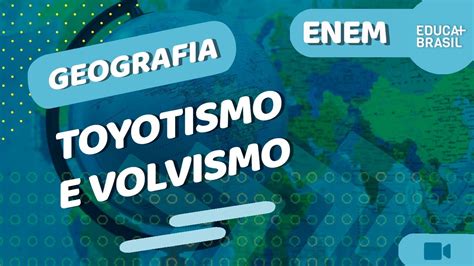 GEOGRAFIA Toyotismo E Volvismo ENEM YouTube