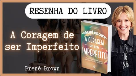 A Coragem De Ser Imperfeito Brené Brown Resenha Do Livro Youtube