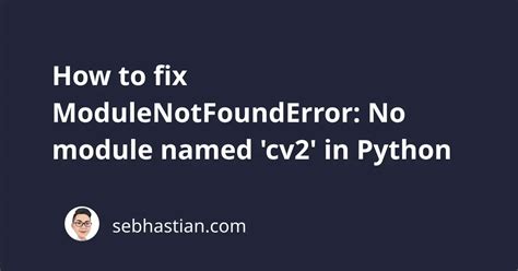 How To Fix Modulenotfounderror No Module Named Cv In Python