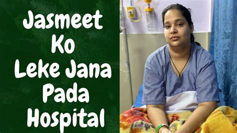 Jasmeet Ko Leke Jana Pada Hospital Youtube