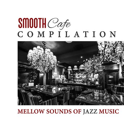 Smooth Cafe Compilation Mellow Sounds Of Jazz Music Best Background