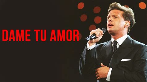 Luis Miguel Dame Tu Amor Letra Youtube