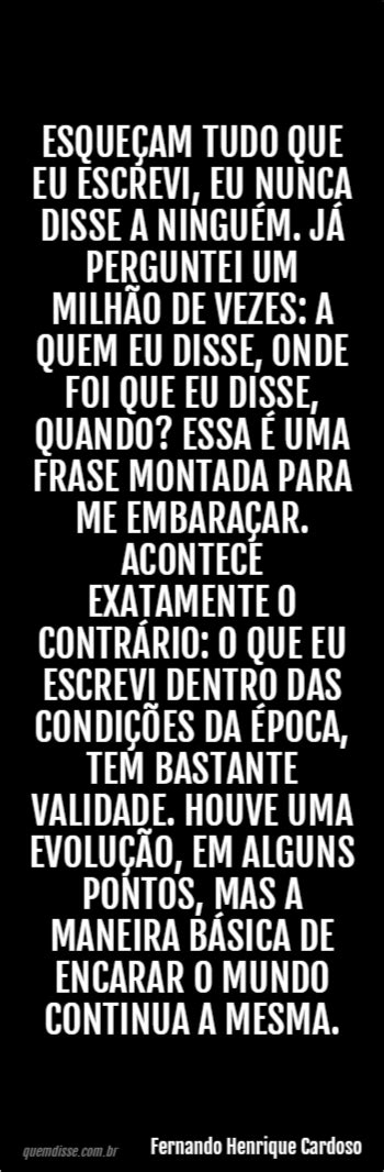 Fernando Henrique Cardoso Esqueçam tudo que eu escrevi eu nunca disse