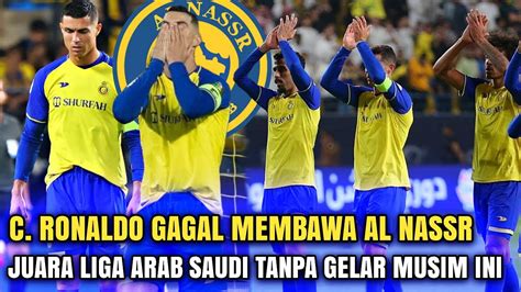 C Ronaldo Gagal Membawa Al Nassr Juara Liga Arab Saudi Tanpa Gelar